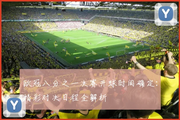 欧冠八分之一决赛开球时间确定：精彩对决日程全解析