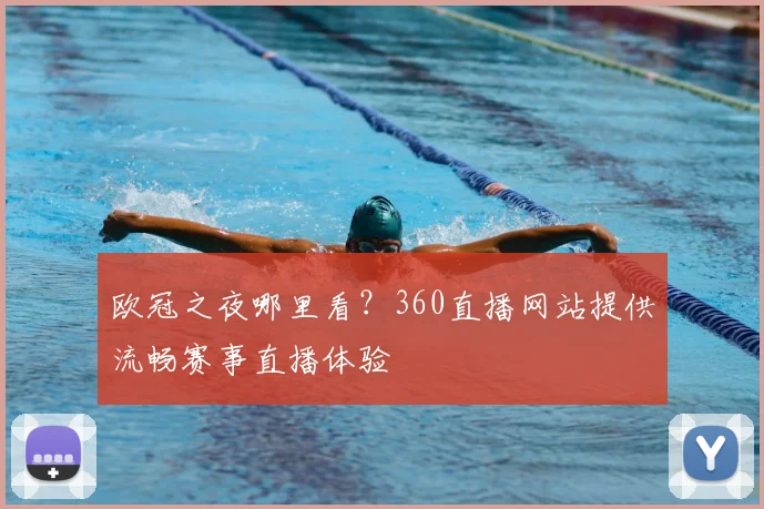 欧冠之夜哪里看？360直播网站提供流畅赛事直播体验